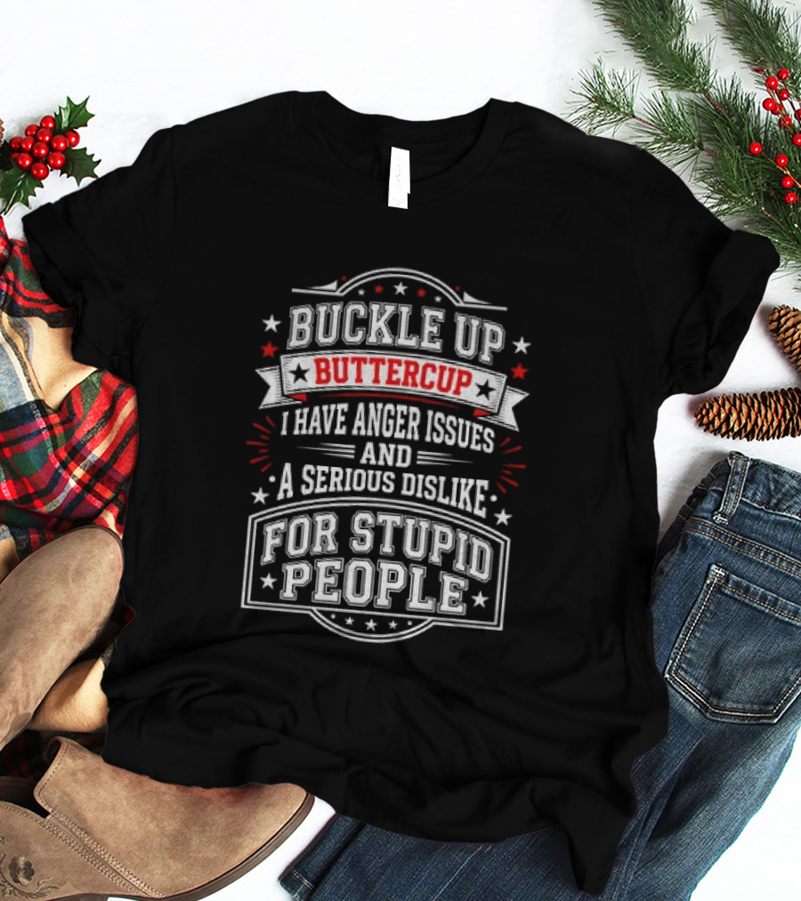 Buckle Up Buttercup Anger Issues Dislike For Stupid People T-Shirt
