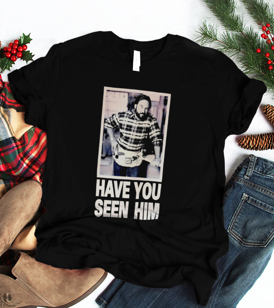 Have You Seen Him Al Boron Home Improvement Tool Time T-Shirt