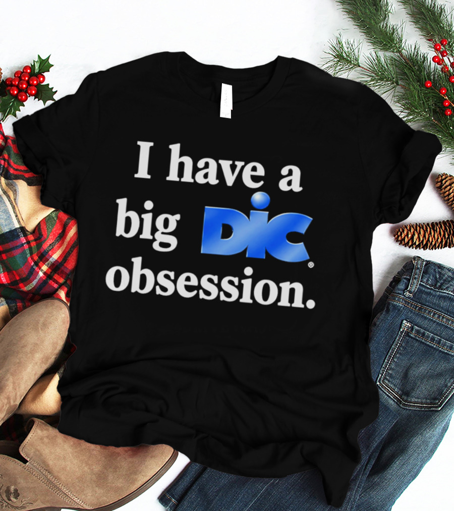 I Have A Big Dic Obsession T-Shirt