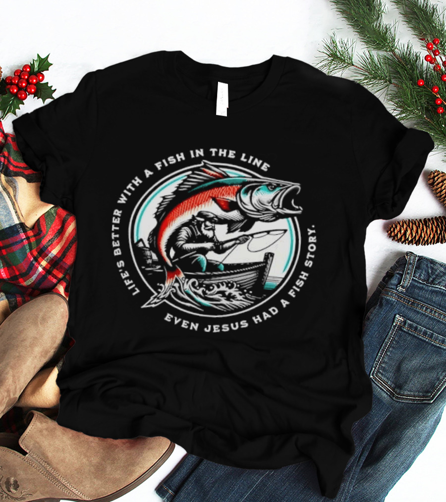 Life's Better With A Fish In The Line Bearded Fisherman Boat Even Jesus Had Story T-Shirt