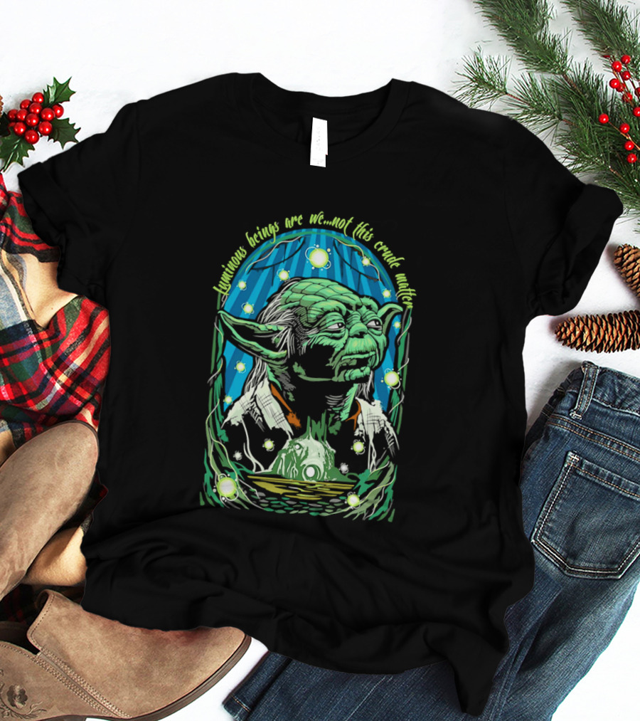 Luminous Beings Are We Not This Crude Matter Yoda T-Shirt