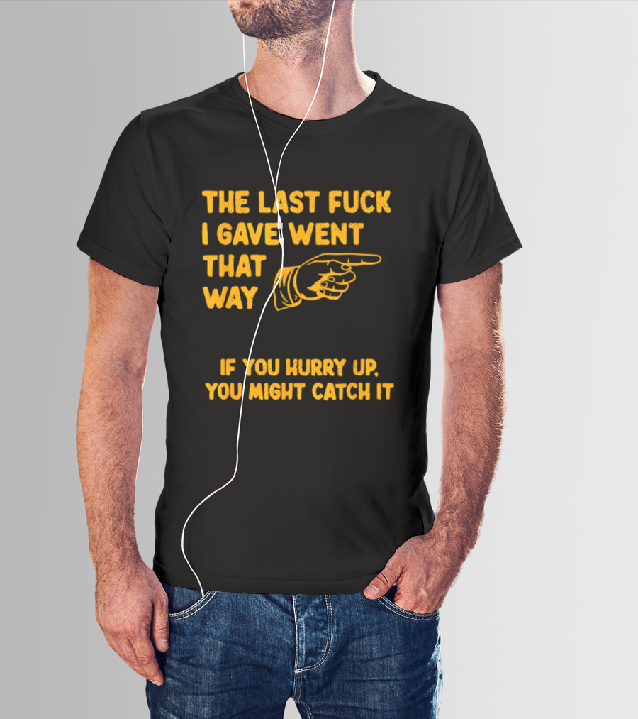 The Last Fuck I Gave Went That Way If You Hurry Up You Might Catch It Bold Humorous Phrase With Pointing Finger T-Shirt