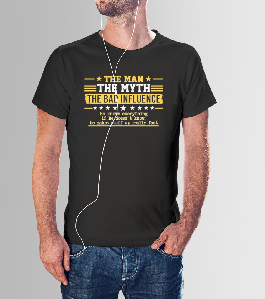 The Man The Myth The Bad Influence Stars He Knows Everything Makes Stuff Up Really Fast T-Shirt