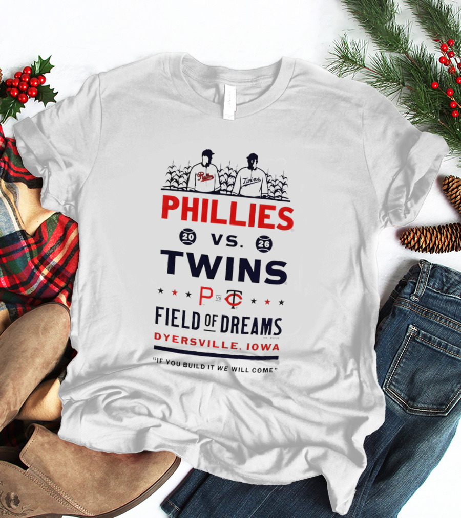 2026 Phillies Vs Twins Field Of Dreams Game Dyersville Iowa If You Build It We Will Come T-Shirt