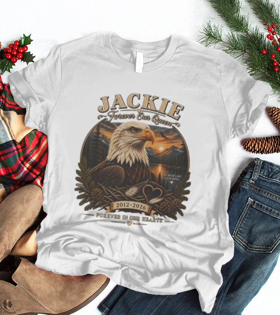 Jackie Forever Our Queen Eagle Big Bear Lake California 2012 2026 Forever In Our Hearts T-Shirt