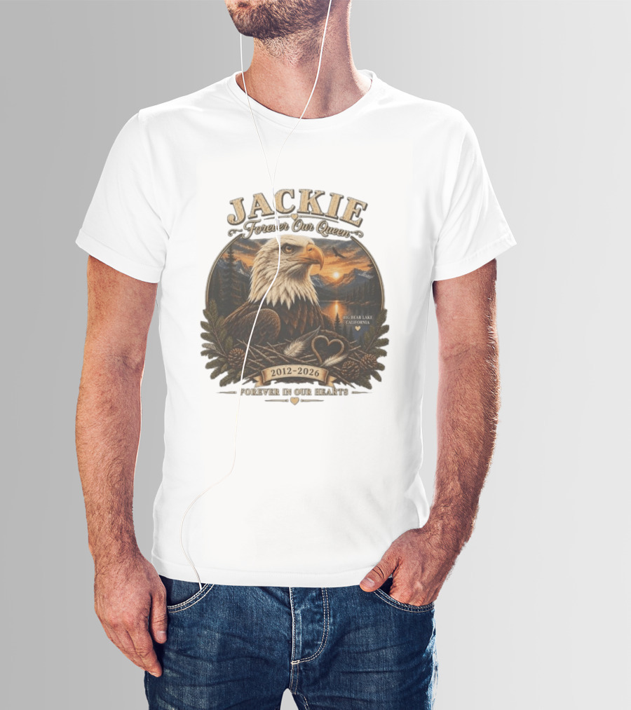 Jackie Forever Our Queen Eagle Big Bear Lake California 2012 2026 Forever In Our Hearts T-Shirt