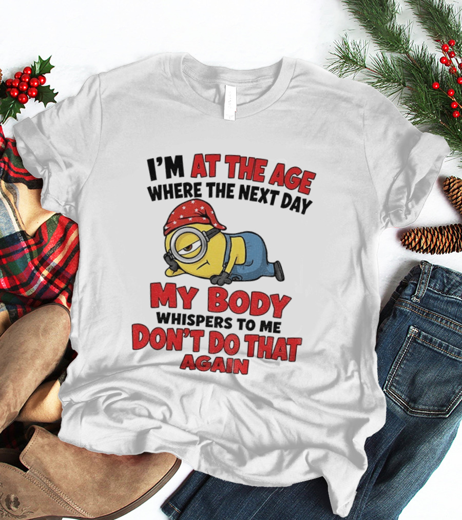 Minion I'm At The Age Where The Next Day My Body Whispers Don't Do That Again T-Shirt