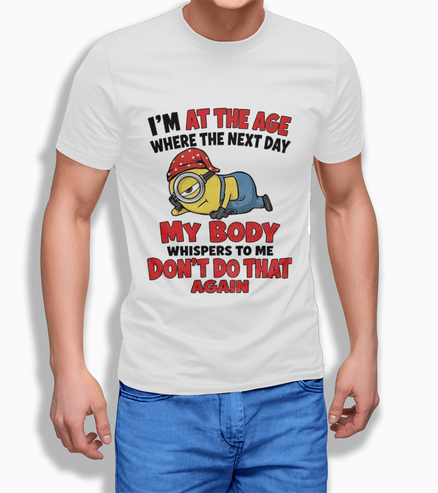 Minion I'm At The Age Where The Next Day My Body Whispers Don't Do That Again T-Shirt