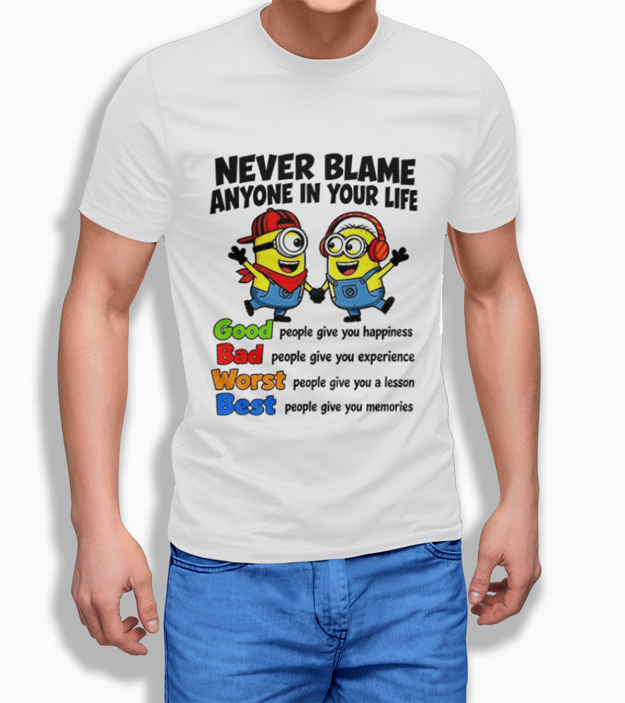 Never Blame Anyone In Your Life Good Bad Worst Best Minion Happiness Experience Lesson Memories T-Shirt
