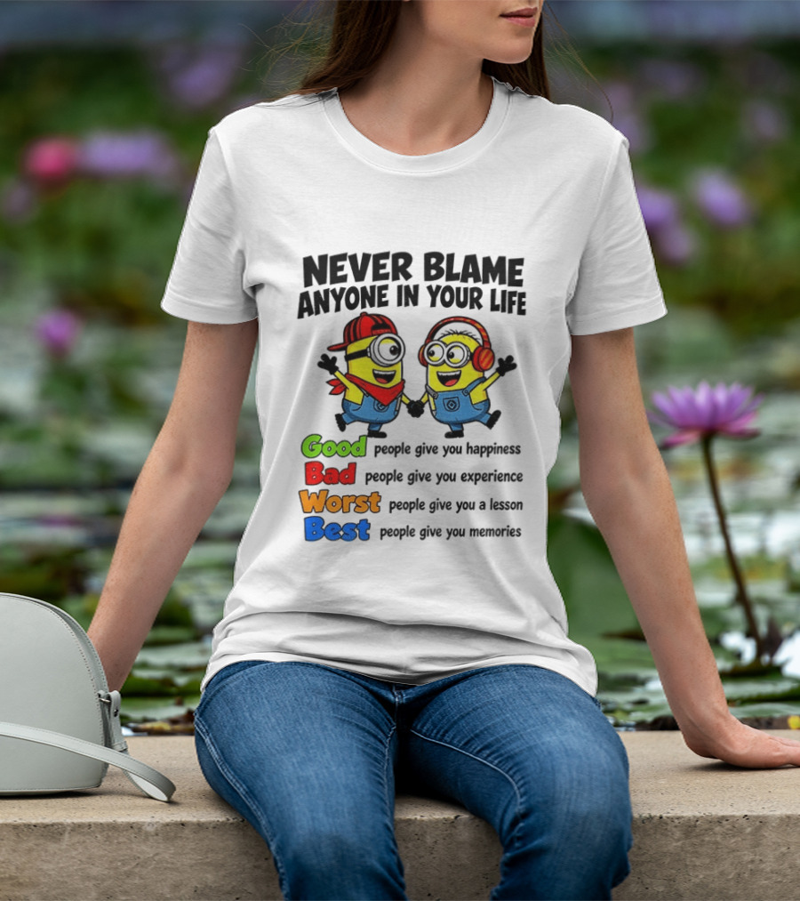 Never Blame Anyone In Your Life Good Bad Worst Best Minion Happiness Experience Lesson Memories T-Shirt