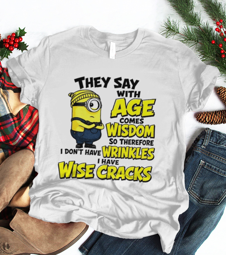 Minion They Say With Age Comes Wisdom I Don't Have Wrinkles I Have Wise Cracks T-Shirt