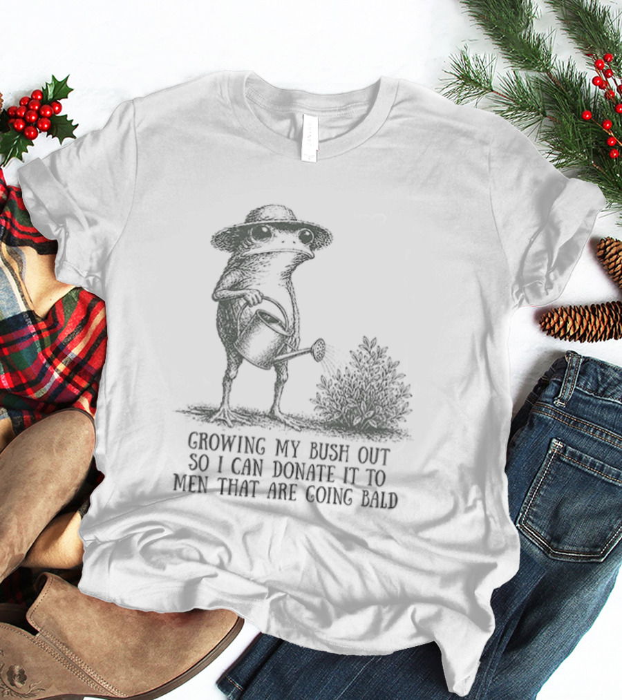 Frog Gardening Growing My Bush Out To Donate To Bald Men T-Shirt