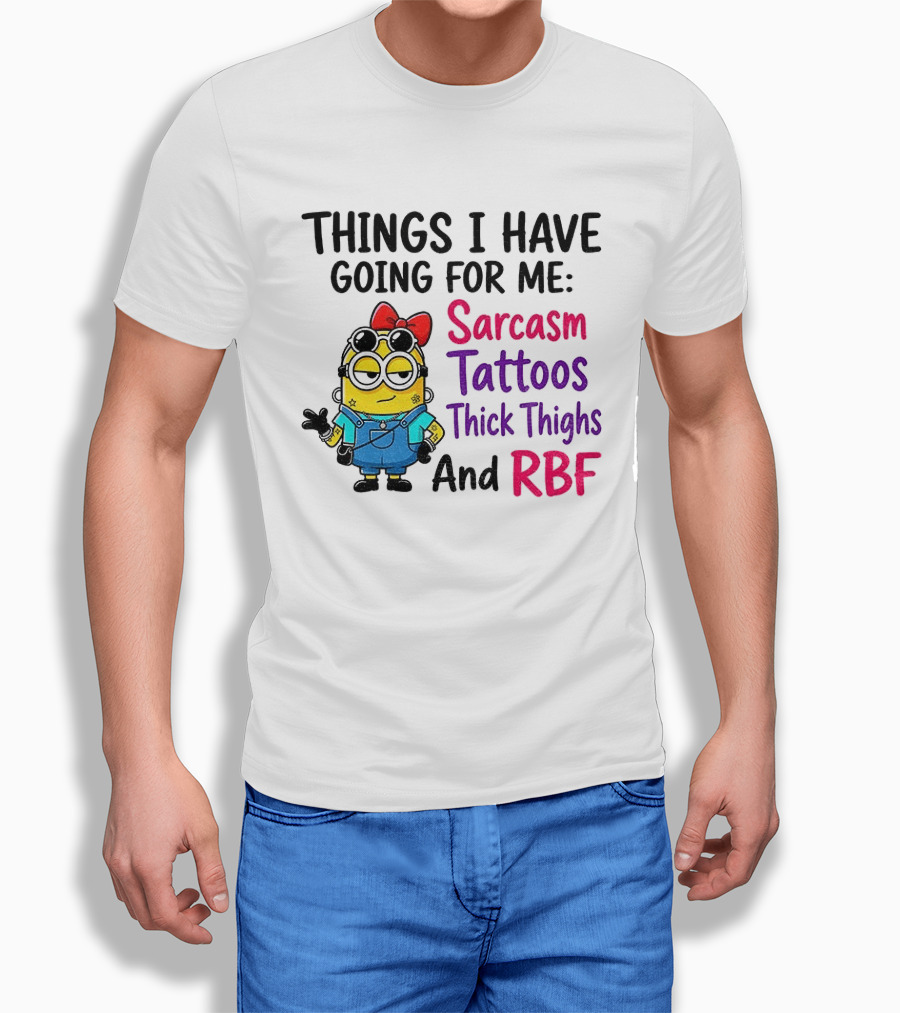 Things I Have Going For Me Sarcasm Tattoos Thick Thighs RBF Minion T-Shirt