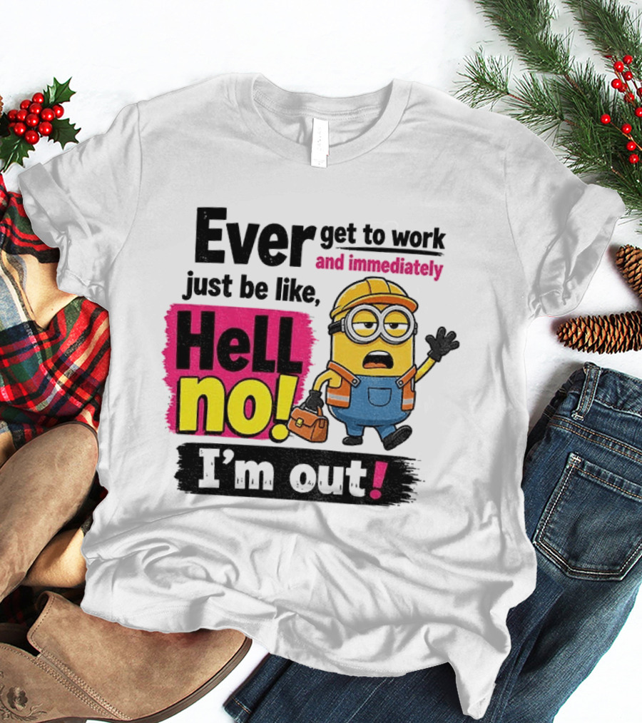Ever Get To Work Hell No I'm Out T-Shirt