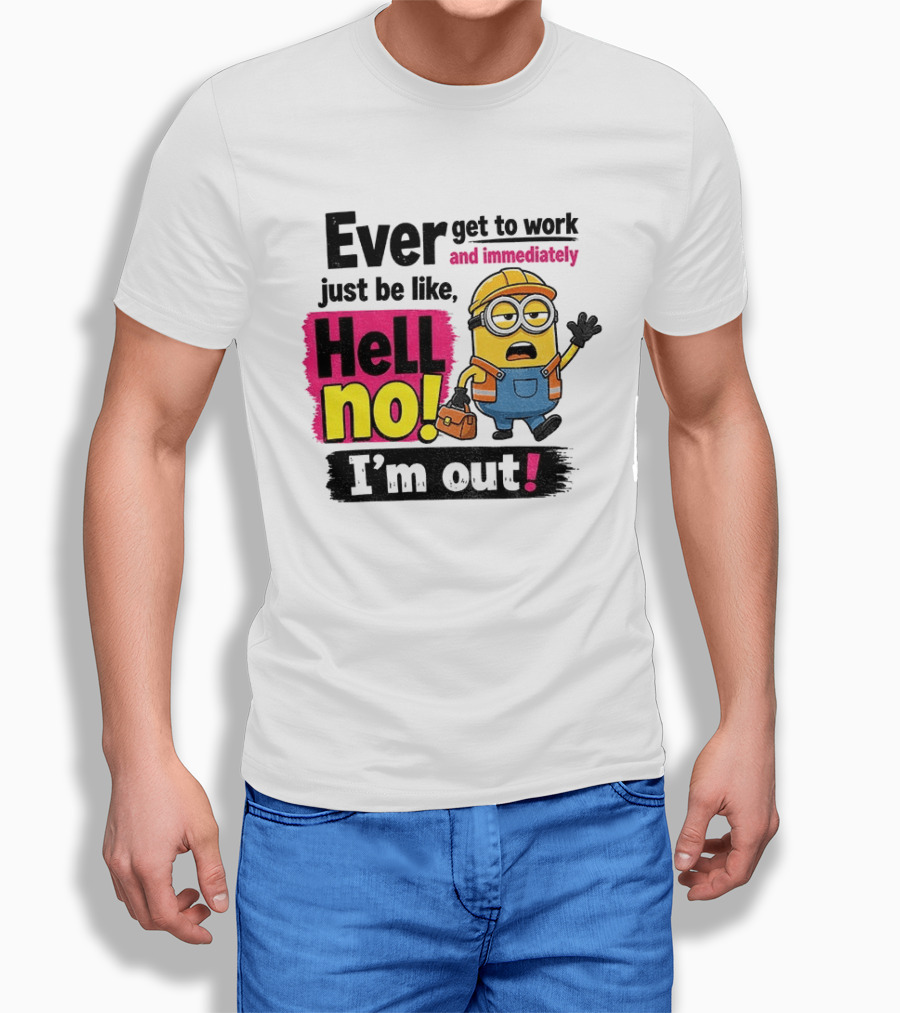 Ever Get To Work Hell No I'm Out T-Shirt