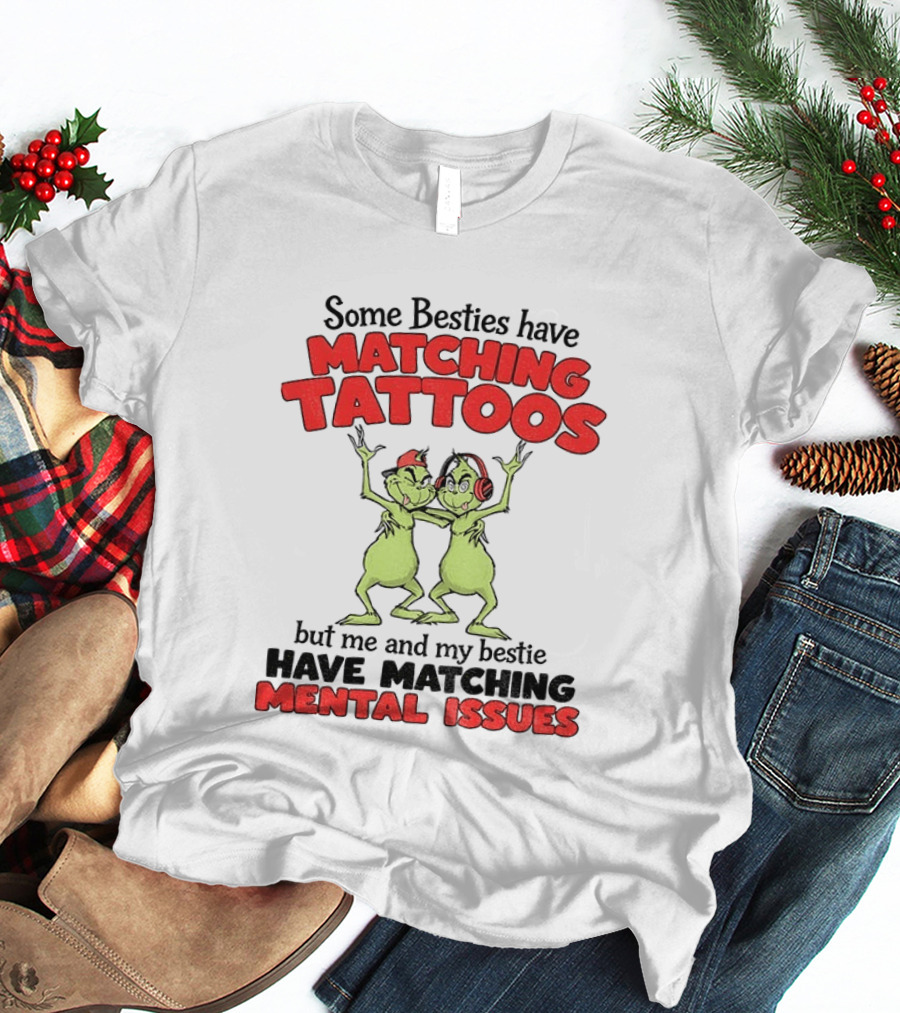 Some Besties Have Matching Tattoos But Me And My Bestie Have Matching Mental Issues T-Shirt