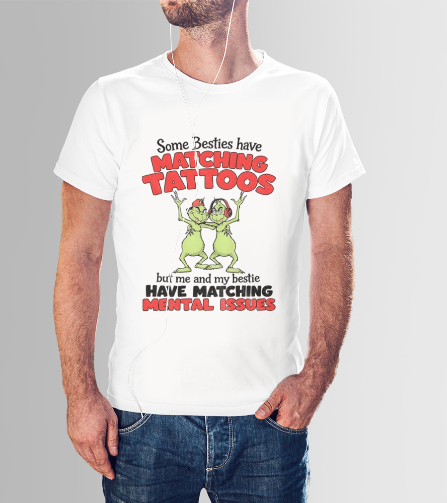 Some Besties Have Matching Tattoos But Me And My Bestie Have Matching Mental Issues T-Shirt