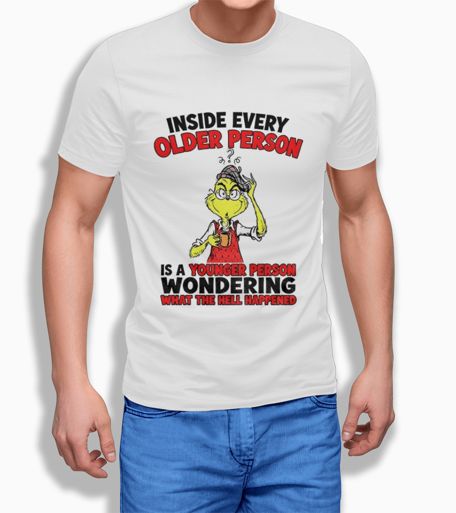 Dr. Seuss Grinch Inside Every Older Person Younger Wondering What Happened T-Shirt