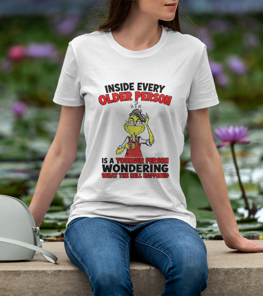 Dr. Seuss Grinch Inside Every Older Person Younger Wondering What Happened T-Shirt
