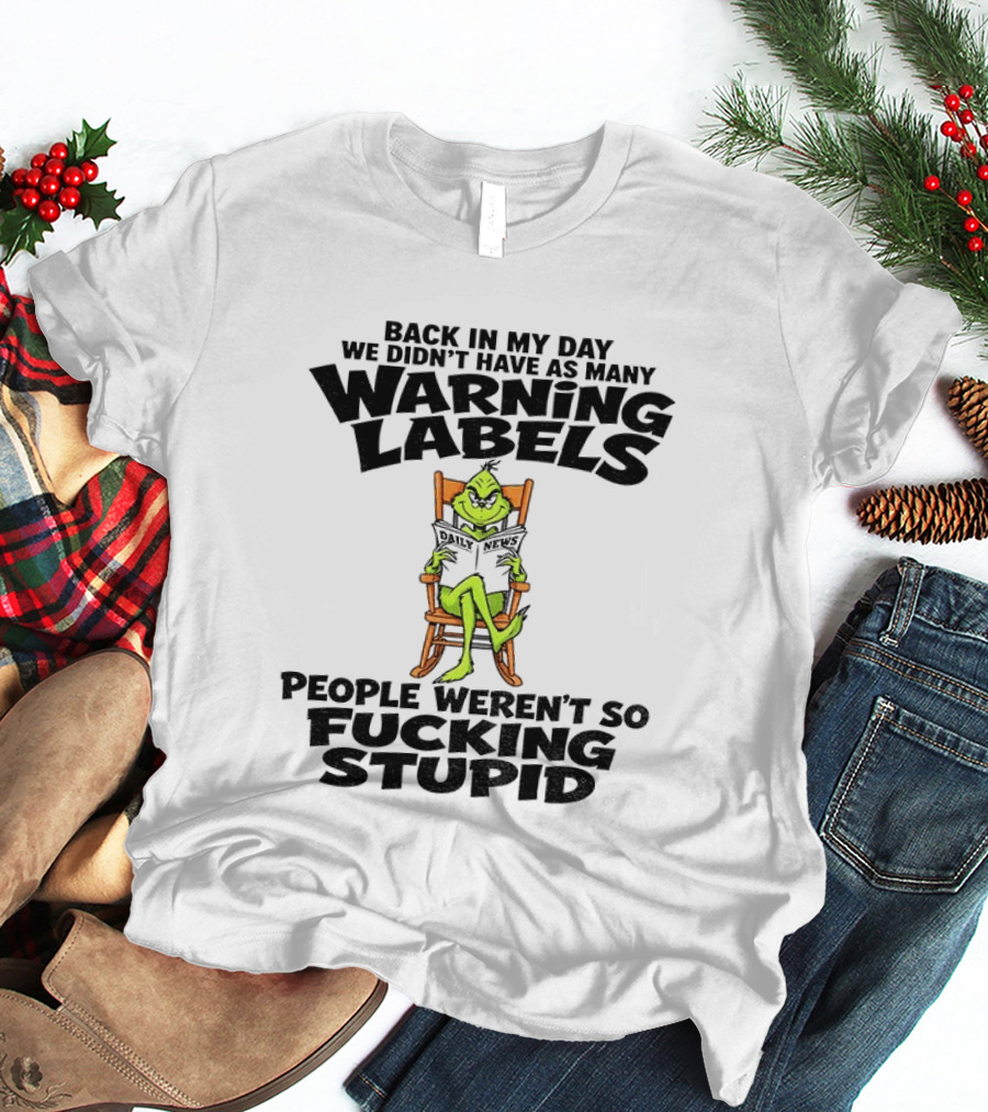 Back In My Day Grinch We Didn't Have As Many Warning Labels People Weren't So Stupid T-Shirt