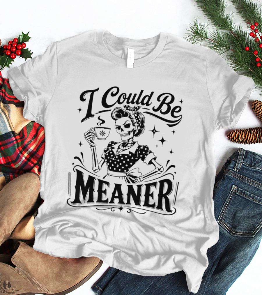 I Could Be Meaner Skeleton Drinking Coffee T-Shirt