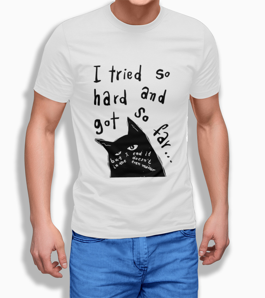 I Tried So Hard And Got So Far But In The End It Doesn't Even Matter Cat T-Shirt