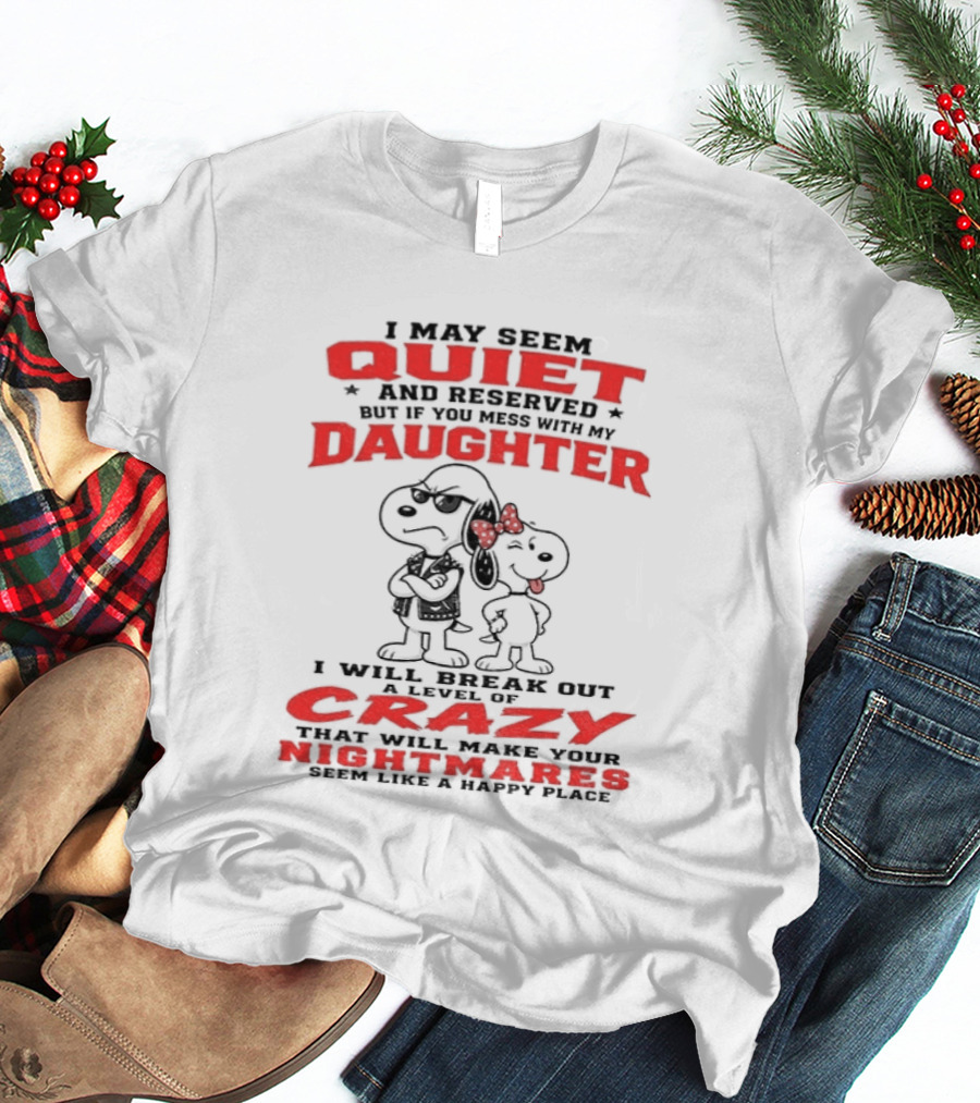 Snoopy And Belle I May Seem Quiet And Reserved Daughter Crazy Nightmare T-Shirt
