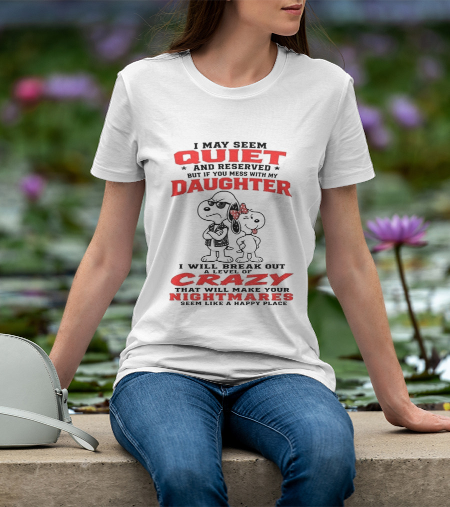Snoopy And Belle I May Seem Quiet And Reserved Daughter Crazy Nightmare T-Shirt