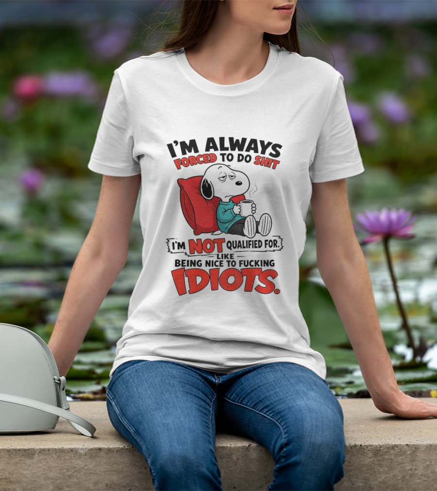 Snoopy Cartoon I'm Always Forced To Do Shit I'm Not Qualified For Being Nice To Idiots T-Shirt
