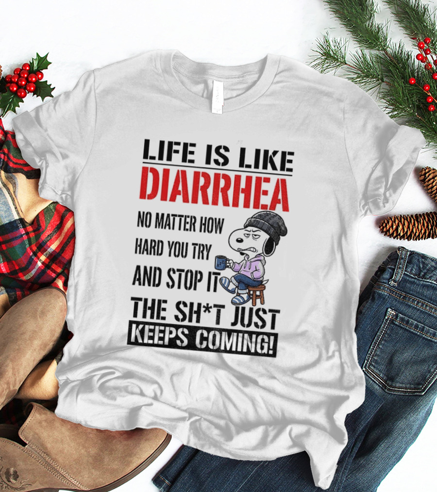 Snoopy Dog Cartoon Life Is Like Diarrhea No Matter How Hard You Try And Stop It The Sh*t Just Keeps Coming T-Shirt