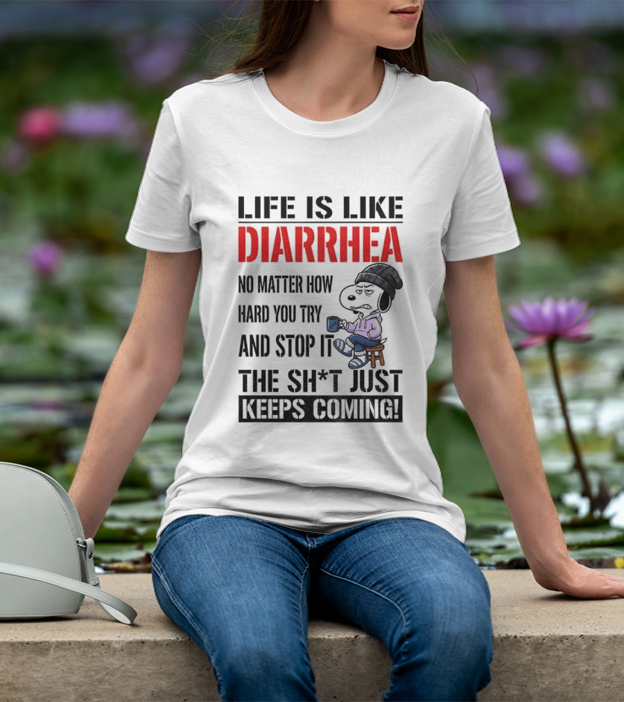 Snoopy Dog Cartoon Life Is Like Diarrhea No Matter How Hard You Try And Stop It The Sh*t Just Keeps Coming T-Shirt