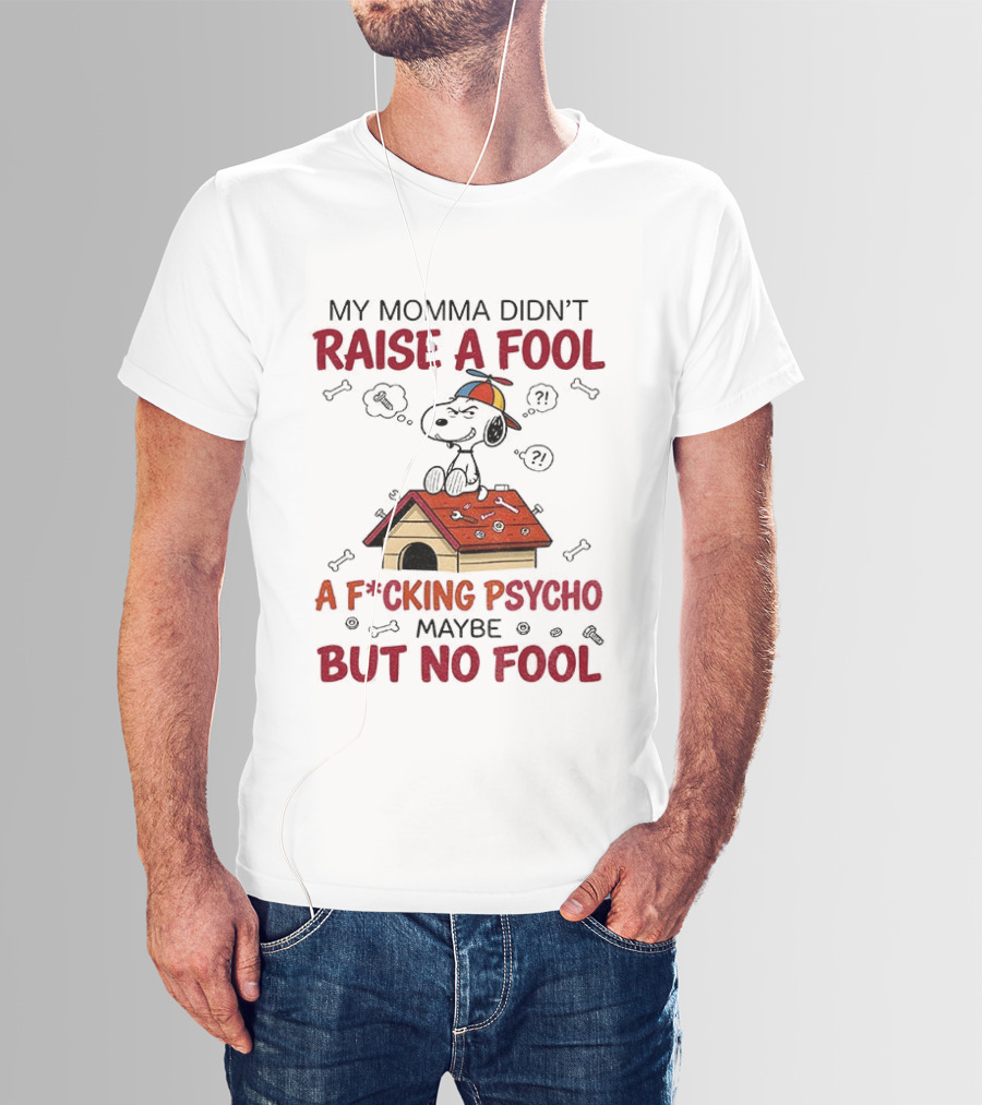 Snoopy Doghouse My Momma Didn't Raise A Fool A F*cking Psycho Maybe But No Fool T-Shirt