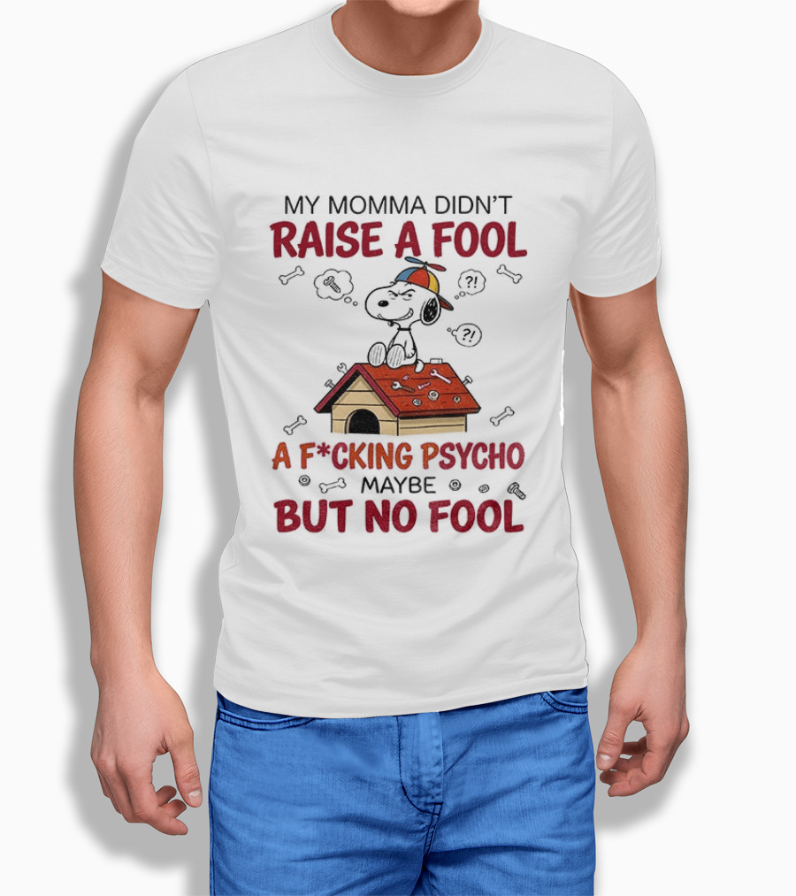 Snoopy Doghouse My Momma Didn't Raise A Fool A F*cking Psycho Maybe But No Fool T-Shirt