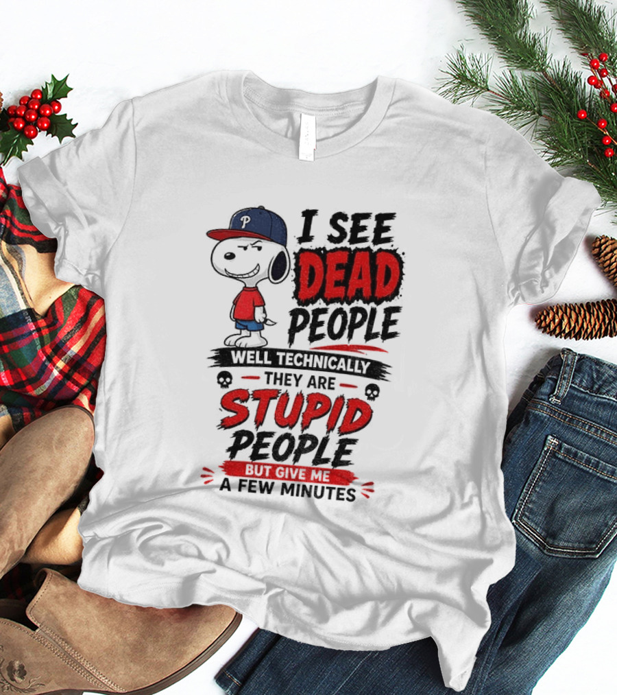 Snoopy Philadelphia Phillies I See Dead People Technically Stupid A Few Minutes T-Shirt