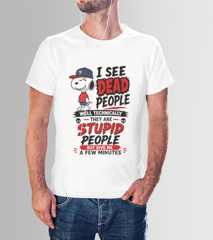 Snoopy Philadelphia Phillies I See Dead People Technically Stupid A Few Minutes T-Shirt