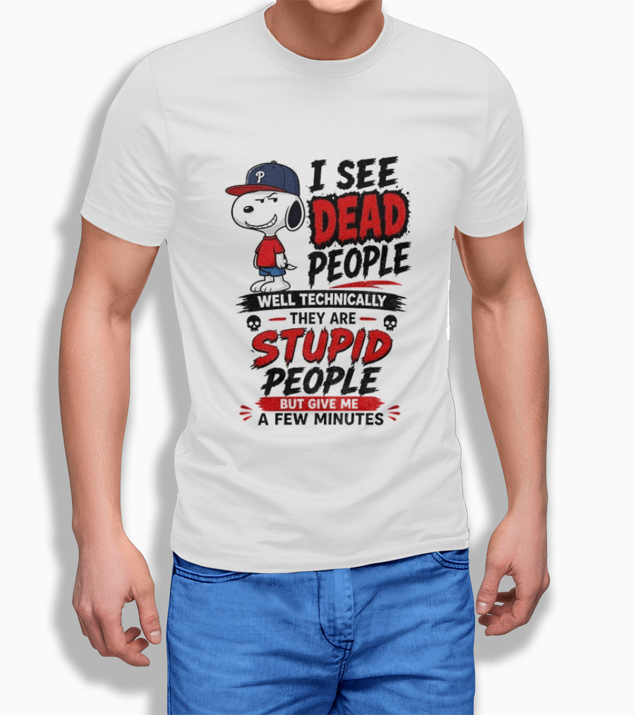 Snoopy Philadelphia Phillies I See Dead People Technically Stupid A Few Minutes T-Shirt