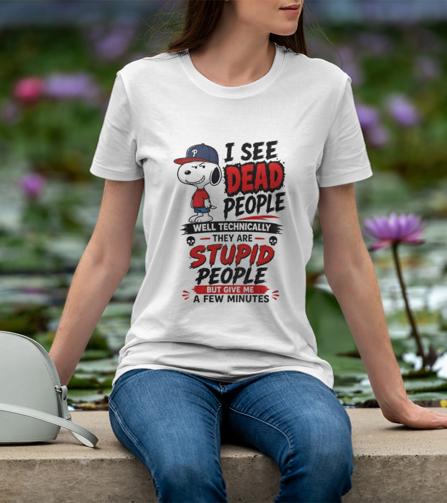 Snoopy Philadelphia Phillies I See Dead People Technically Stupid A Few Minutes T-Shirt