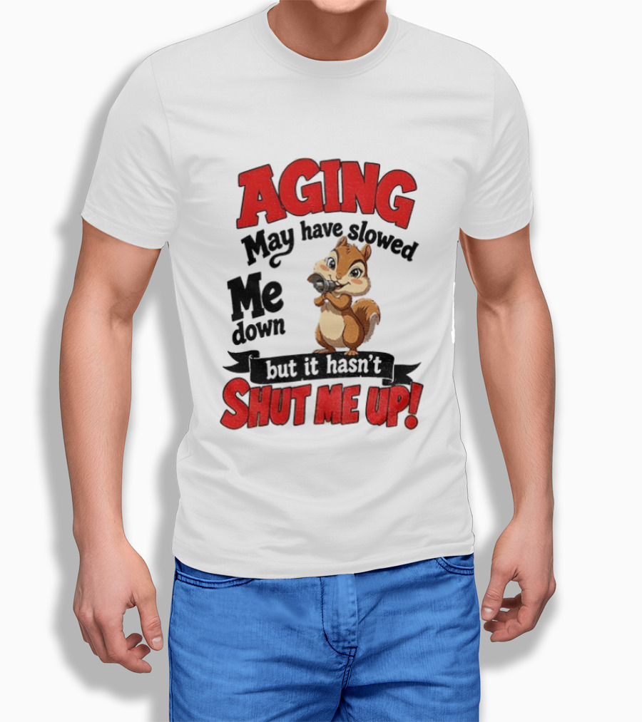 Aging May Have Slowed Me Down Squirrel But It Hasn't Shut Me Up T-Shirt