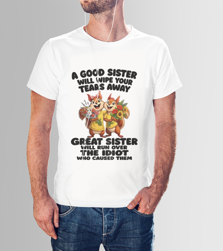 A Good Sister Will Wipe Your Tears Away Great Sister With You Against The Idiot Who Caused Them Squirrel Sisters T-Shirt