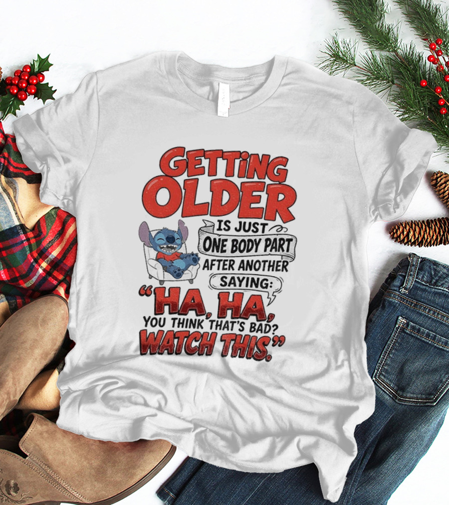 Stitch Disney Cartoon Humor Getting Older Is Just One Body Part After Another Ha Ha You Think That's Bad This T-Shirt