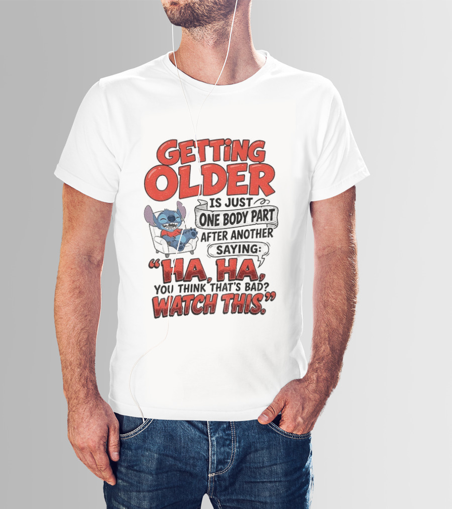 Stitch Disney Cartoon Humor Getting Older Is Just One Body Part After Another Ha Ha You Think That's Bad This T-Shirt