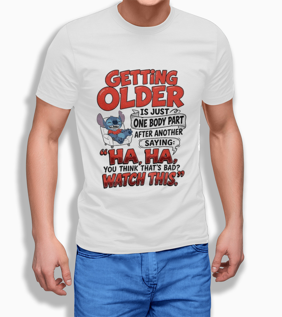 Stitch Disney Cartoon Humor Getting Older Is Just One Body Part After Another Ha Ha You Think That's Bad This T-Shirt