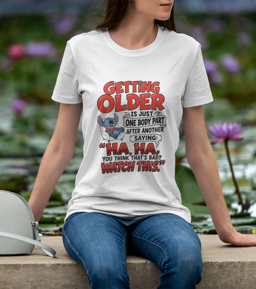 Stitch Disney Cartoon Humor Getting Older Is Just One Body Part After Another Ha Ha You Think That's Bad This T-Shirt
