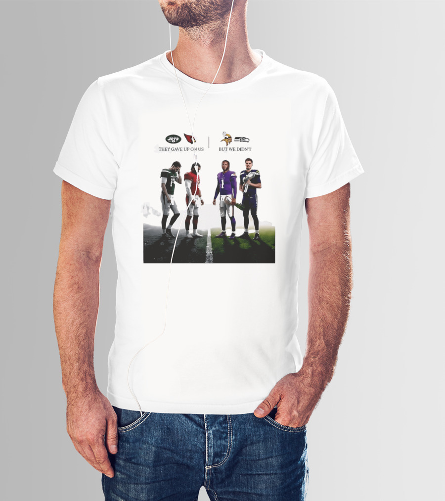 They Gave Up New York Jets Arizona Cardinals But We Didn't Minnesota Vikings Seattle Seahawks T-Shirt