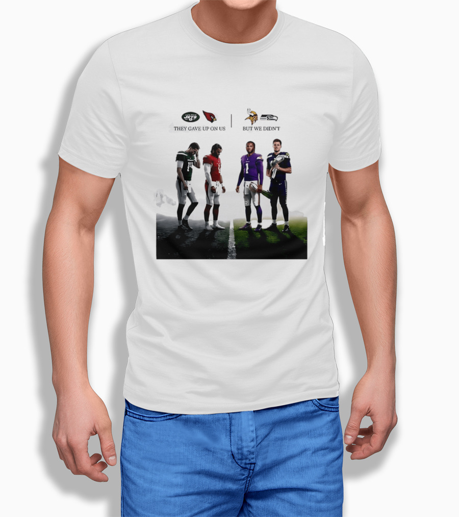 They Gave Up New York Jets Arizona Cardinals But We Didn't Minnesota Vikings Seattle Seahawks T-Shirt