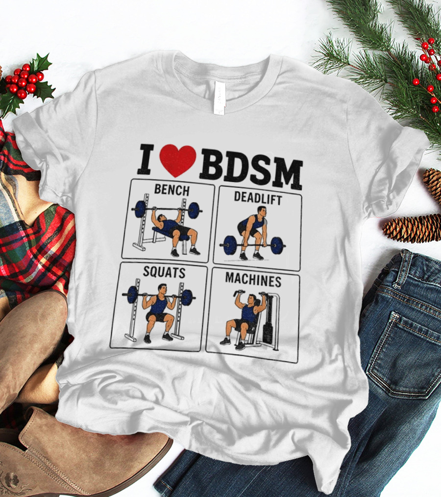 I Love BDSM Bench Deadlift Squats Machines Fitness Humor T-Shirt