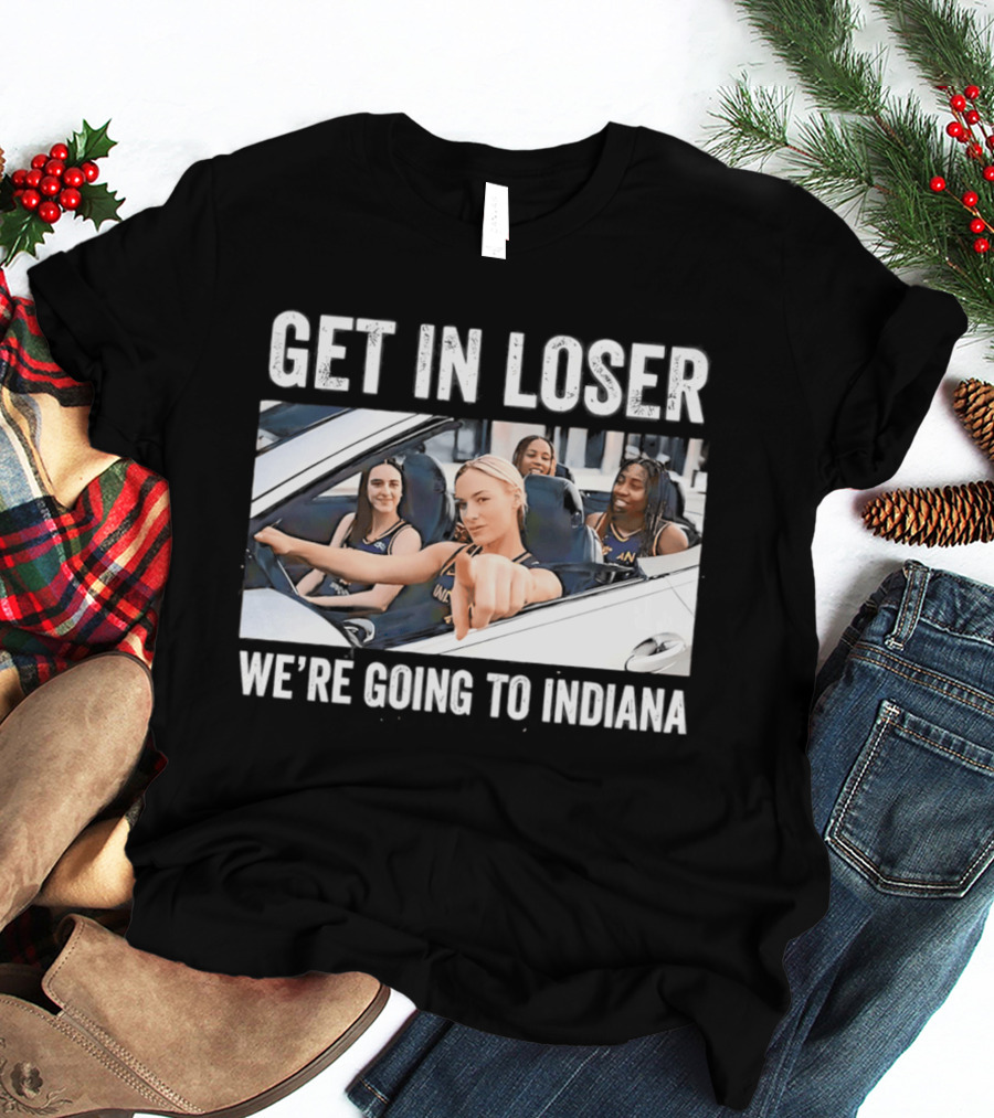 Get In Loser We're Going To Indiana Basketball Team Road Trip Meme T-Shirt