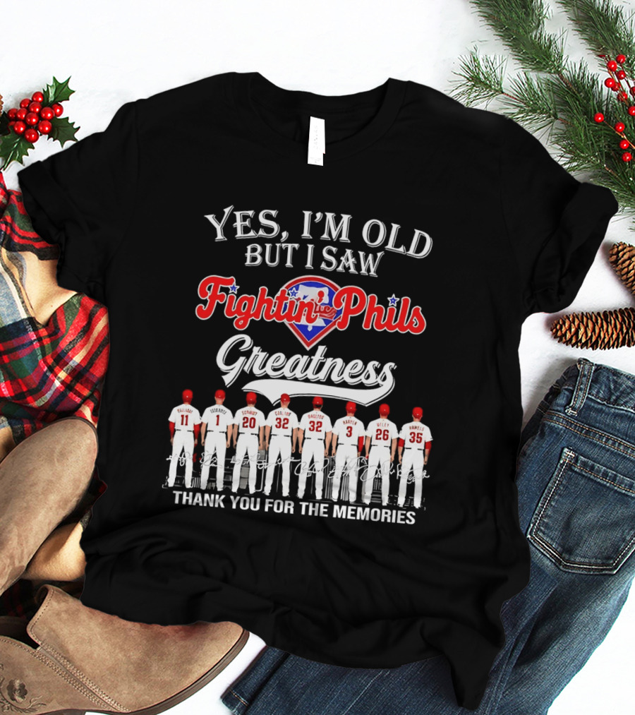 Yes I'm Old But I Saw Fightin' Phils Greatness Thank You For The Memories T-Shirt