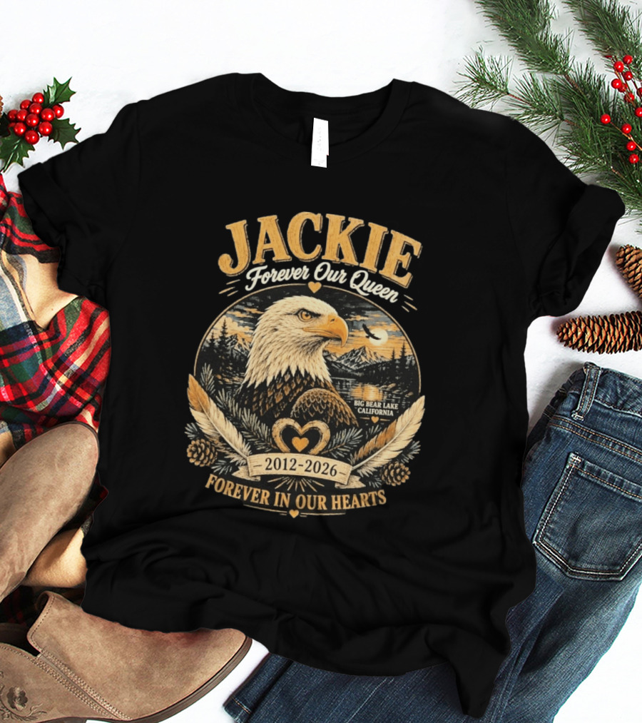 Jackie Forever Our Queen Big Bear Lake California Eagle 2012 2026 Forever In Our Hearts T-Shirt
