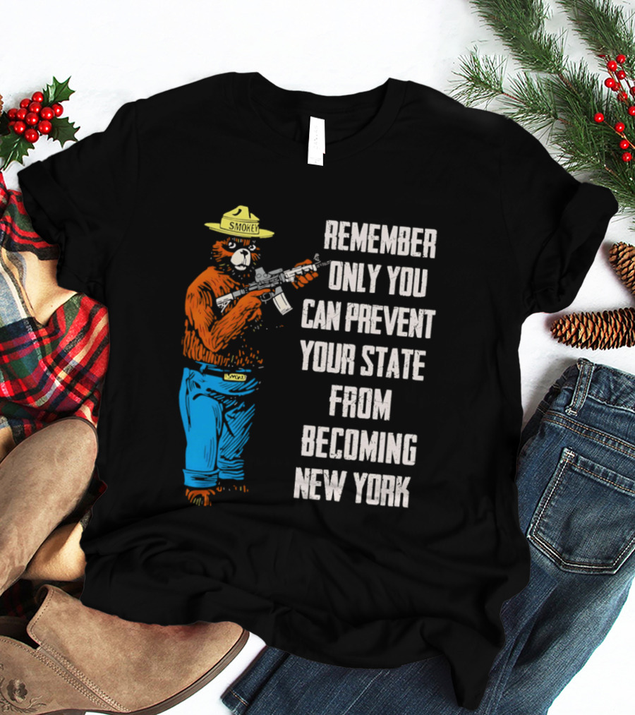 Remember Only You Can Prevent Your State From Becoming New York Smokey Bear Rifle T-Shirt